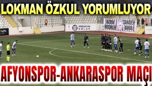 Lokman Özkul yorumluyor: Afyonspor - Ankaraspor maçı kritiği