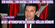 AFJET AFYONSPOR'DA SERHAT GÜLLER DÖNEMİ!..