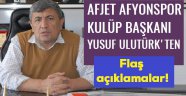AFJET AFYONSPOR BAŞKANI YUSUF ULUTÜRK'TEN FLAŞ AÇIKLAMALAR!..