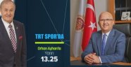BAŞKAN ÇOBAN, TRT SPOR'DA OLACAK!..