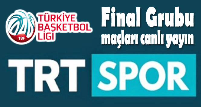 TBL FİNAL GRUBU MAÇLARI TRT SPOR TV'DE